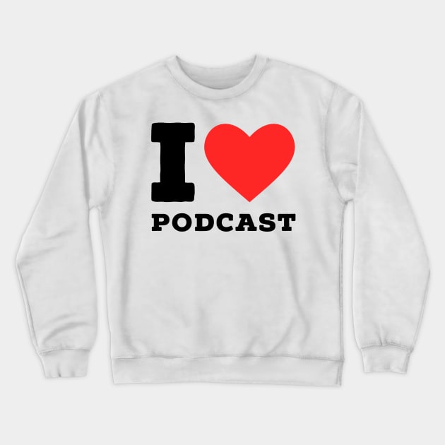 i love Podcast Crewneck Sweatshirt by richercollections
